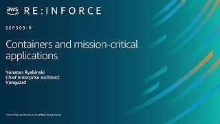 AWS re:Inforce 2019: Containers and Mission-Critical Applications (SEP309-R)