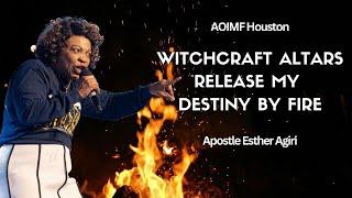 Witchcraft Altars Release My Destiny By FIRE! | Apostle Esther Agiri | AOIMF Houston