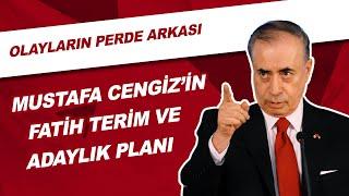 Mustafa Cengiz'in  Fatih Terim Ve Adaylık Planı! Olayların Perde Arkası