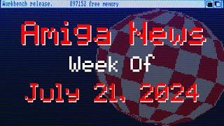 Amiga News Week of July 21, 2024 With AmigaBill