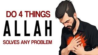 DO 4 THINGS, ALLAH SOLVES ANY PROBLEM