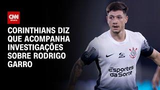 Corinthians diz que acompanha investigações sobre Rodrigo Garro | AGORA CNN