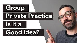 Group Private Practice - Is It a Good Idea? Starting a Group Counseling Practice