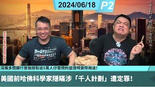 啤梨頻道 20240618 P2 美國前哈佛科學家隱瞞涉「千人計劃」遭定罪！下月照嚟香港大學搵吃！/深廣多間銀行實施提取逾5萬人仔需預約並證明實際用途！/李強訪澳中方人員遮擋成蕾視線阻採訪！