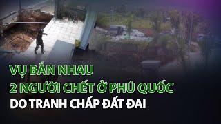 Vụ bắn nhau 2 người chết ở Phú Quốc: do tranh chấp đất đai| VTC14