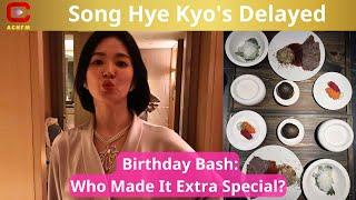 Song Hye Kyo's Delayed Birthday Bash: Who Made It Extra Special? - ACNFM News