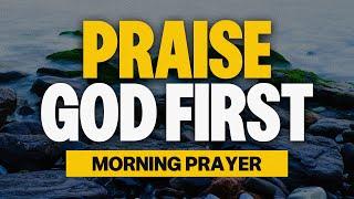 A Morning Prayer To Praise God In Advance | Bless Your Day By Praising The Lord