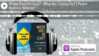 Where Does He Lead? - What Am I Living For? | Pastor Roderick Webster