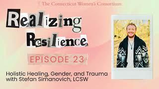 Realizing Resilience Episode 23: Holistic Healing, Gender, and Trauma with Stefan Simanovich, LCSW