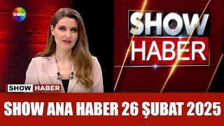 Show Ana Haber 26 Şubat 2025