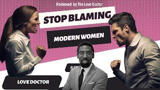 Men Stop Blaming Modern Women "The Blame Game"