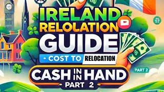 Ireland  Relocation Guide (Part 2) | Cost to Relocation and Cash in Hand 