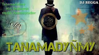 Tanamadynmy Dj Begga | Begmyrat Annamyradow-Tanamadyñmy