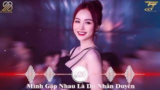 Mình Gặp Nhau Là Do Nhân Duyên , Có Em Là Điều Tuyệt Với Nhất  BXH Nhạc Trẻ Remix Hay Nhất Hiện Nay