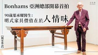 【獨家專訪】Bonhams 亞洲總部開幕首拍90歲葉承耀醫生：明式家具價值在於人情味｜2024