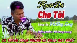 LK Người Đã Cho Tôi | Vũ Duy Long ( những ca khúc hay đầy tâm trạng )