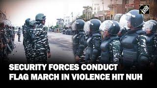 Haryana violence: Security forces conduct flag march in Nuh following clashes