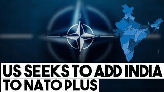 US seeks to add India to NATO plus