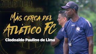 ¡MÁS CERCA DEL ATLÉTICO FC | Clodoaldo Paulino de Lima | Capítulo 2