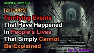 [2 HOURS] Terrifying Events That Have Happened In People's Lives That Cannot Be Explained | WWE 2K24