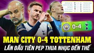 MAN CITY 0-4 TOTTENHAM: LẦN ĐẦU TIÊN PEP THUA NHỤC ĐẾN THẾ