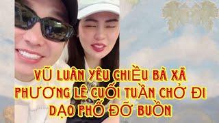 VŨ LUÂN YÊU CHIỀU BÀ XÃ PHƯƠNG LÊ CUỐI TUẦN CHỞ ĐI DẠO PHỐ ĐỠ BUỒN