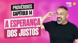 A ESPERANÇA DOS JUSTOS | PROVÉRBIOS, CAPÍTULO 14 | PENSE E ORE