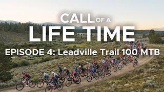 Call of a Life Time Season 1 - Episode 4: Leadville Trail 100 MTB (Men’s Race)