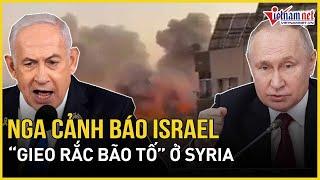 Nga cảnh báo sắc lạnh Israel chớ nên 'gieo rắc bão tố' ở Syria, hậu quả khó lường | Báo VietNamNet