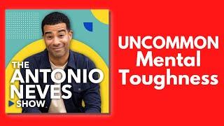 The Antonio Neves Show - 120. Uncommon Mental Toughness & Mindset with Ben Newman