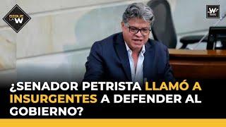 ¿Senador petrista llamó a insurgentes a defender al Gobierno?  | Sigue la W | La W