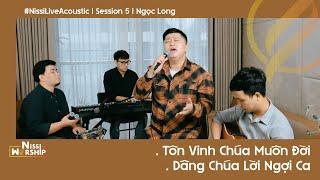 Tôn Vinh Chúa Muôn Đời & Dâng Chúa Lời Ngợi Ca #NissiLiveAcoustic | Session 5 | Ngọc Long