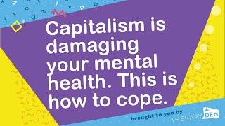 Capitalism is damaging your mental health. This is how to cope.