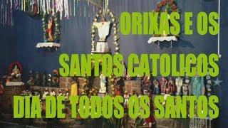 ORIXAS E OS SANTOS CATOLICOS DIA DE TODOS OS SANTOS