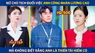 Nữ Chủ Tịch Đuổi Việc Anh Công Nhân Lương Cao, Mà Không Biết Anh Là Thiên Tài Hiếm Có IQ500 | review