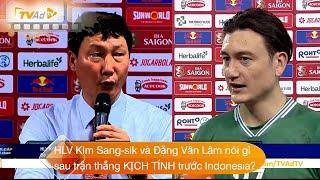 HLV KIm Sang-sik và Đặng Vân Lâm nói gì sau trận thắng KỊCH TÍNH trước Indonesia?