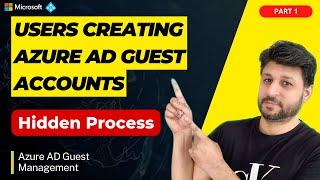 Azure AD Guest Management: Account Creation -The Hidden Process Not Many Will Tell You - PART 1