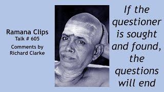 If the questioner is sought and found, the questions will end - Ramana Clips Talk # 605