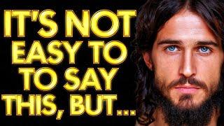  URGENT  "IT’S NOT EASY TO SAY THIS, BUT..." - JESUS | God's Message Today | God Helps