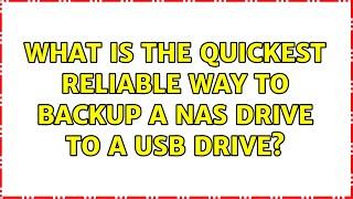 What is the quickest reliable way to backup a NAS drive to a USB drive? (2 Solutions!!)