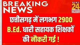 B.Ed. Teachers Lost Jobs : Chhattisgarh में लगभग 2900 B.Ed. धारी सहायक शिक्षकों की गई नौकरी !