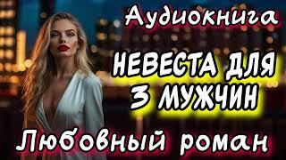 НЕВЕСТА ДЛЯ ТРЕХ МУЖЧИН СЛУШАТЬ АУДИОКНИГИ РОМАНЫ