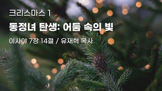 2024-12-15 크리스마스 1 "동정녀 탄생: 어둠 속의 빛" (사 7:14)