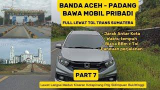 BAWA MOBIL PRIBADI BANDA ACEH - PADANG FULL LEWAT TOL TRANS SUMATERA || PART 7