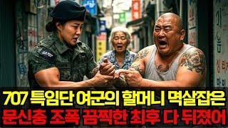 707특임단 여군의 할머니 멱살잡은 문신충 조폭들의 끔찍한 최후.. 너넨 다 뒤졌어