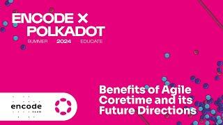 Encode x Polkadot Summer Educate 2024 - Benefits of Agile Coretime and its Future Directions