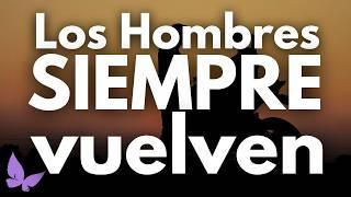  Los Hombres Siempre Vuelven ¡pero cuidado no cometas este error!