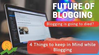 The Future of Blogging in 2023 | 4 Things to keep in Mind while Blogging | Tips for Blogging