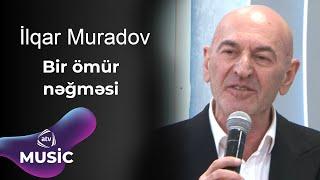 İlqar Muradov - Bir ömür nəğməsi