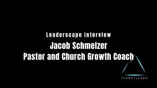 Leaderscape Interview - Jacob Schmelzer, Pastor and Church Growth Coach